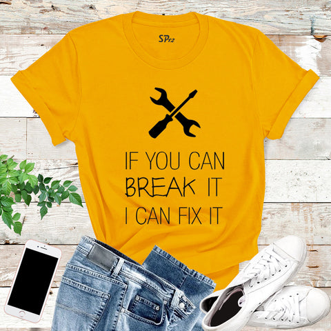 You Break It I Can Fix It Engineer T Shirt