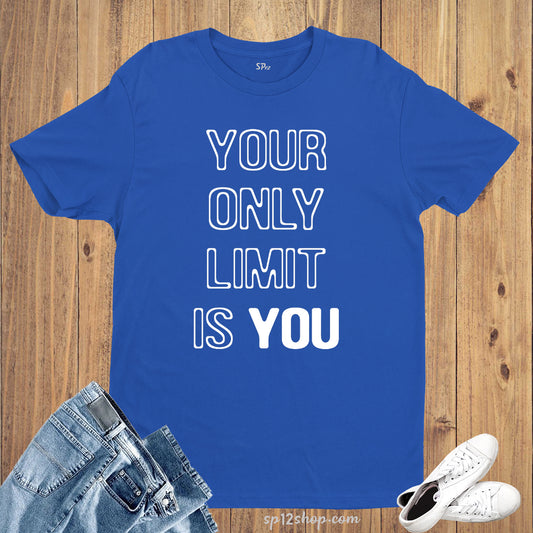 Inspiration Motivation Slogan T Shirt Your Only Limit is You