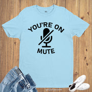 You're On Mute T Shirt Funny Zoom Tees