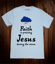 Faith Is Praising Jesus During The Storm Christian T Shirt